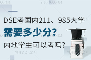 DSE考国内211、985大学需要多少分？内地学生可以考吗？