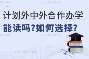 计划外中外合作办学能读吗？如何选择？