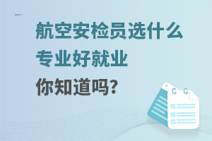 航空安检员选什么专业好就业你知道吗?