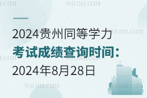 2024贵州同等学力考试成绩查询时间：2024年8月28日