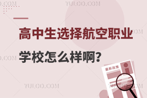 高中生选择航空职业学校怎么样啊？附学校推荐