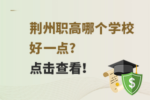 荆州职高哪个学校好一点?点击查看！