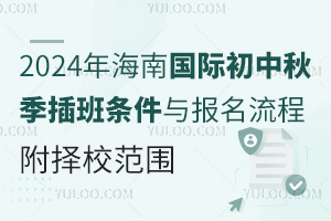 2024年海南国际初中秋季插班条件与报名流程，附择校范围