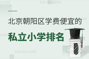 2024-2025学年北京朝阳区学费便宜的私立小学排名一览！附朝阳区幼升小政策