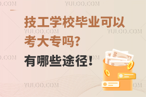 技工学校毕业可以考大专吗?有哪些途径！