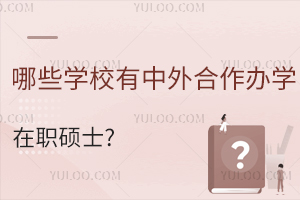 哪些学校有中外合作办学在职硕士？院校信息这一篇就够了！