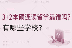 3+2本硕连读留学靠谱吗？有哪些学校？