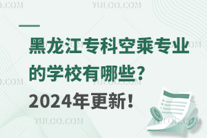 黑龙江专科空乘专业的学校有哪些?2024年更新！