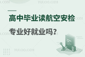 高中毕业读航空安检专业好就业吗？