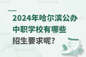 2024年哈尔滨公办中职学校有哪些招生要求呢?