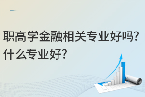 职高学金融相关专业好吗?什么专业好?