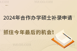 2024年合作办学硕士补录申请：抓住今年最后的机会！