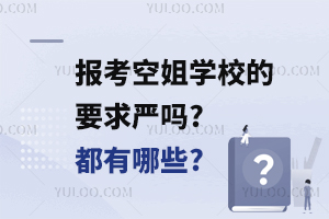 报考空姐学校的要求严吗?都有哪些?