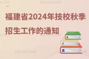 福建省2024年技工院校秋季招生工作通知