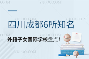 四川成都6所知名外籍子女国际学校盘点！附入学要求、学费以及课程等介绍