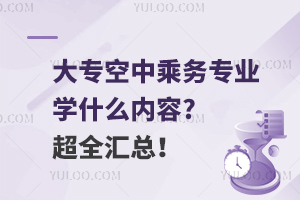 大专空中乘务专业学什么内容?超全汇总！