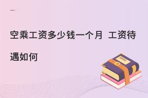 空乘工资多少钱一个月?工资待遇如何?