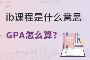 【纯干货】ib课程是什么意思，IB成绩与GPA怎么换算？