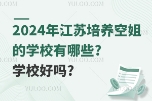 2024年江苏培养空姐的学校有哪些?学校好吗?