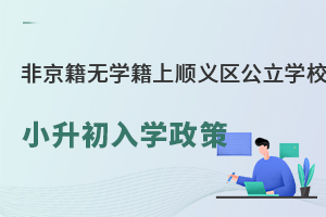 非京籍无学籍上顺义区公立学校小升初入学政策盘点！附入学材料清单