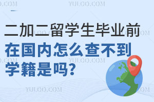 二加二留学生毕业前，在国内怎么查不到学籍是吗？