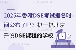 2025年香港DSE考试报名时间公布了吗？扒一扒北京开设DSE课程的学校！