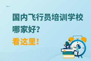 国内飞行员培训学校哪家好？看这里！