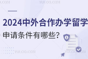 2024中外合作办学留学预科申请条件及注意事项