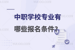 中职学校专业有哪些报名条件？