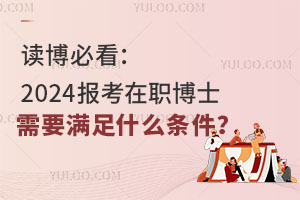 读博必看：2024报考在职博士需要满足什么条件？