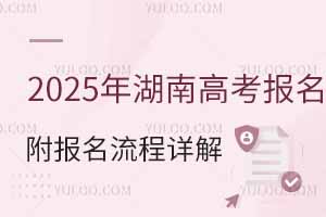 2025年湖南高考报名指南，附报名流程详解