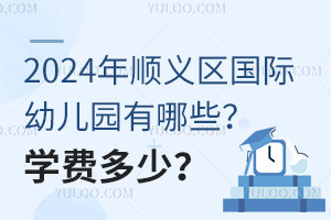 2024年顺义区国际幼儿园有哪些？学费多少？