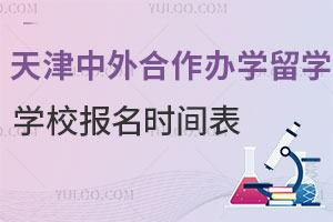 天津中外合作办学留学学校报名时间表