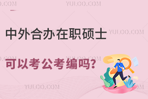 中外合办在职硕士可以考公考编吗？留服认证后与国内双证同等效力