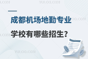 成都机场地勤专业学校有哪些招生？