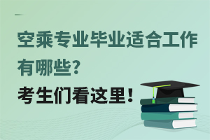 空乘专业毕业适合工作有哪些?考生们看这里！