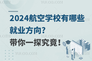 2024航空学校有哪些就业方向?带你一探究竟！