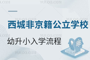 北京西城区非京籍公立学校幼升小入学流程一览！附入学条件及学校推荐