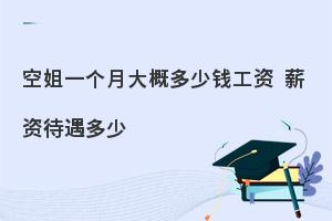 现在空姐工资待遇怎么样?就业前景好不好?