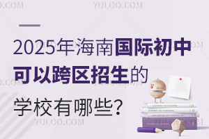 2025年海南国际初中可以跨区招生的学校有哪些？