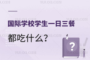 国际学校学生一日三餐都吃什么？与普通学校食堂有什么区别？