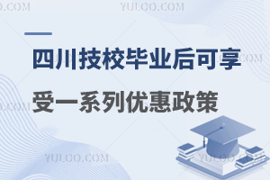 四川技工院校毕业后可享受一系列优惠政策