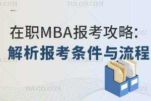 在职MBA报考攻略：全面解析报考条件与流程