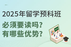 2025年留学预科班必须要读吗？有哪些优势？