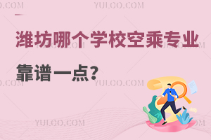 潍坊哪个学校空乘专业靠谱一点?择校必看！