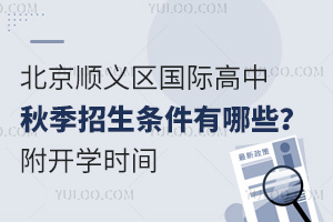 北京顺义区国际高中秋季招生条件有哪些？附开学时间