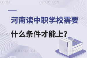 河南读中职学校需要什么条件才能上？