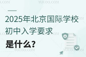 2025年北京国际学校初中入学要求是什么？