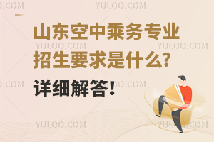 山东空中乘务专业招生要求是什么?详细解答！