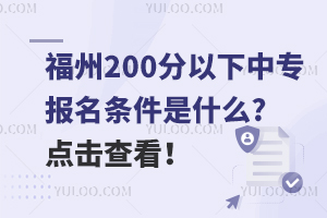 福州200分以下的中专报名条件是什么?点击查看！